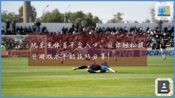 玩乐竞体育平台入口，让你轻松提升游戏水平的技巧分享！