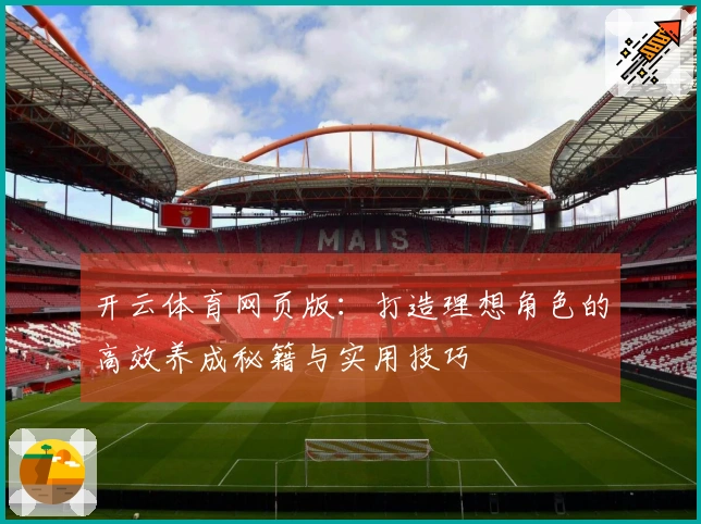 开云体育网页版：打造理想角色的高效养成秘籍与实用技巧